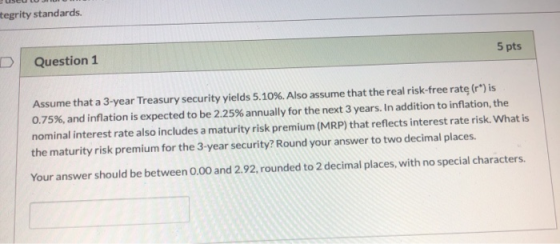 tegrity standards. Question 1 5 pts Assume that a 3-year Treasury security yields 5.10%. Also assume that the real risk-free