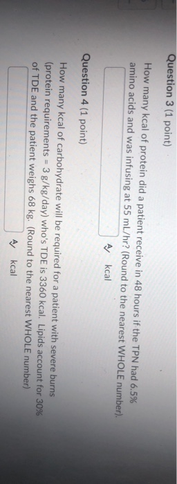 Question 3 (1 point) How many kcal of protein did a patient receive in 48 hours if the TPN had 6.5% amino acids and was infus