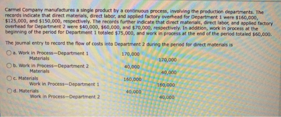 Carmel Company manufactures a single product by a continuous process, involving the production departments. The records indic