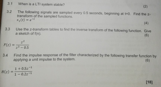 3.1 When is a LTI system stable? (2) 3.2 The following signals are sampled every 0.5 seconds, beginning at t=0. Find the z- t