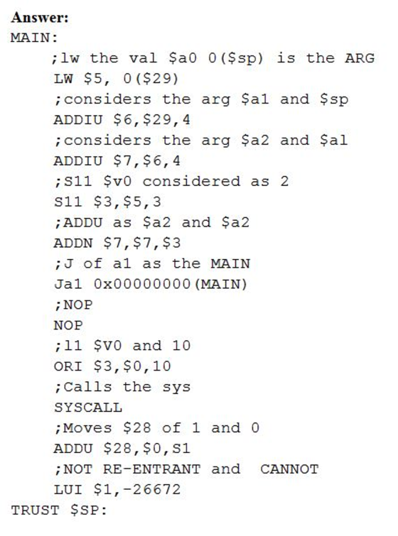 Answer: MAIN: ; 1w the val $a0 0 ($sp) 1s the ARG LW $5, 0 ($29) ; considers the arg Şal and Şsp ADDIU $6, $29,4 :considers t