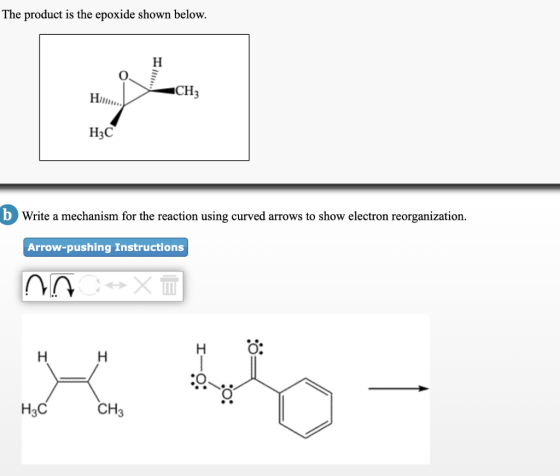 The product is the epoxide shown below. H3C b Write a mechanism for the reaction using curved arrows to show electron reorgan
