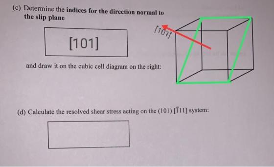 (c) Determine the indices for the direction normal to the slip plane [101] [101] and draw it on the cubic cell diagram on the