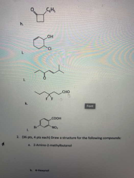 CH OH CHO Font соон NO 2. (36 pts, 4 pts each) Draw a structure for the following compounds: a. 2-Amino-2-methylbutanol b. 4-