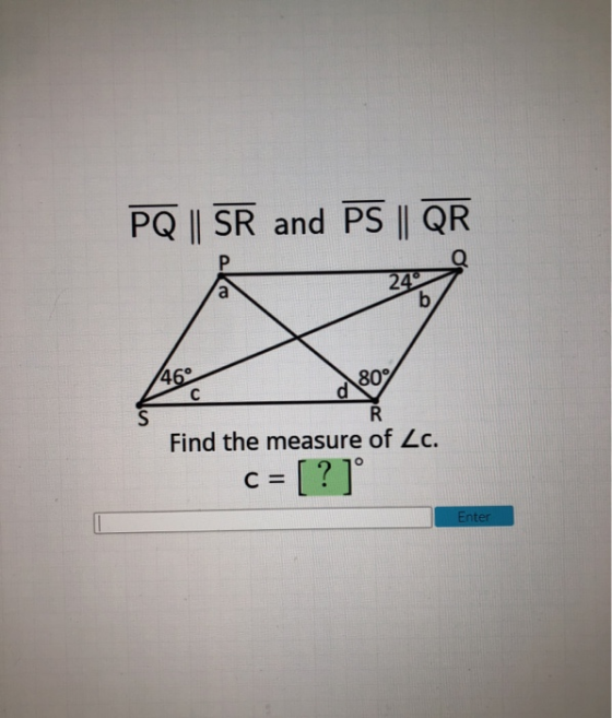 PQ || SR and PS || QR 1809 Find the measure of Zc. c = [?] Enter