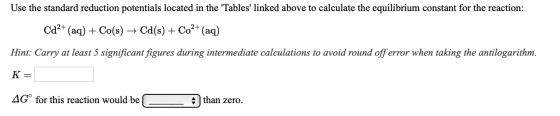 Use the standard reduction potentials located in the Tables linked above to calculate the equilibrium constant for the reac