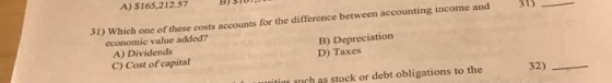 BISTU 31) A) S165,212.57 31) Which one of these costs accounts for the difference between accounting income and economic valu