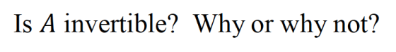 Is A invertible? Why or why not?