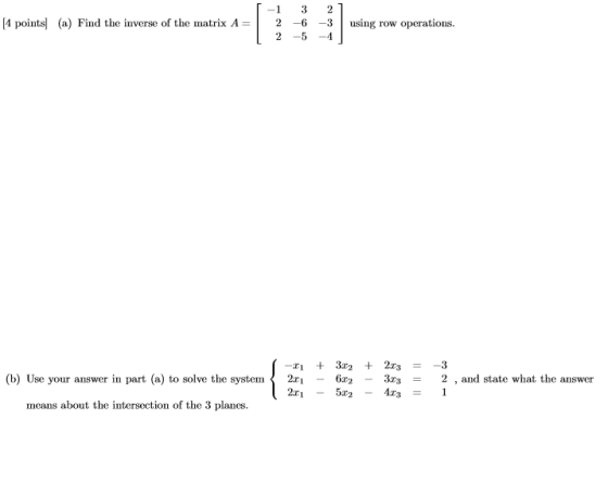 [4 points (a) Find the inverse of the matrix A= -1 2 2 3 -6 -5 2 -3 -4 using row operations. -1 + + 2.63 (b) Use your answer