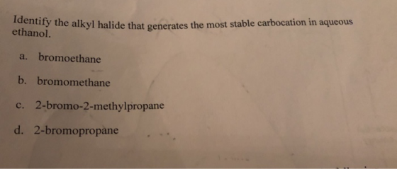 Identify the alkyl halide that generates ethanol. e alkyl halide that generates the most stable carbocation in aqueous a. bro