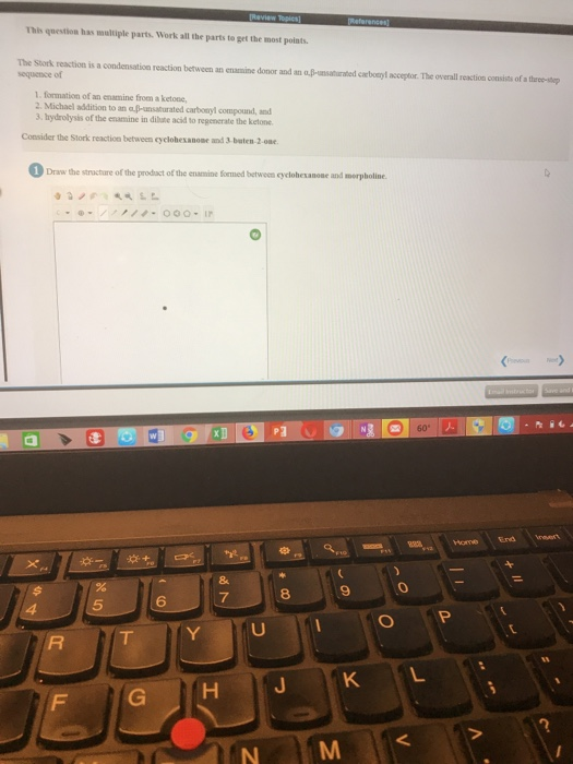This question has ultiple parts. Work all the parts to get the most points. The Stork reaction is a condensation reaction bet