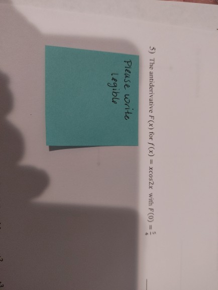 5) The antiderivative F(x) for f(x) xcos2x with F(0) Please write legible