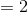 = 2