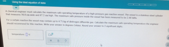 Using the ideal equation of state A chemical engineer must calculate the maximum safe operating temperature of a high pressur