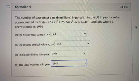 Question 4 16 pts The number of passenger cars (in millions) imported into the US in year x can be approximated by: f(x)= -2.