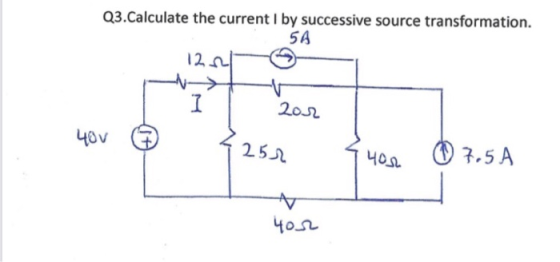 Q3.Calculate the current I by successive source transformation. 54 12 2 7 2or 40V 252 4ou 7.5 A 4 your