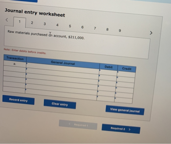 Journal entry worksheet < 1 2 3 4 5 6 7 8 9 Raw materials purchased dn account, $211,000. Note: Enter debits before credits T