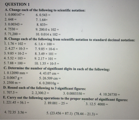 QUESTION 1 A. Change each of the following to scientific notation: 1. 0.000147 = 6.0.543 = 2. 648 = 7. 1.64= 3. 0.00343 = 8.