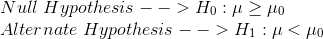 \\Null\;Hypothesis --> H_0: \mu \ge \mu_0 \\Alternate\;Hypothesis --> H_1: \mu < \mu_0