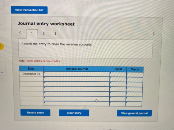 View transaction list Journal entry worksheet < 1 2 3 3 Record the entry to close the revenue accounts. Note: Enter debits be