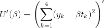 U'(\beta) = \left( \sum_{k=1}^4 (y_k - \beta t_k)^2 \right )'