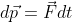 d\vec{p}=\vec{F}dt
