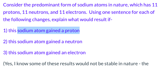 Consider the predominant form of sodium atoms in nature, which has 11 protons, 11 neutrons, and 11 electrons. Using one sente