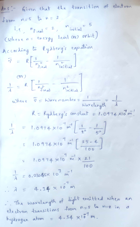 of electron Ans :- Given that the transition from n=5 to n = 2. ie., final = 2, initial - 5 (where n= energy level cor orbi