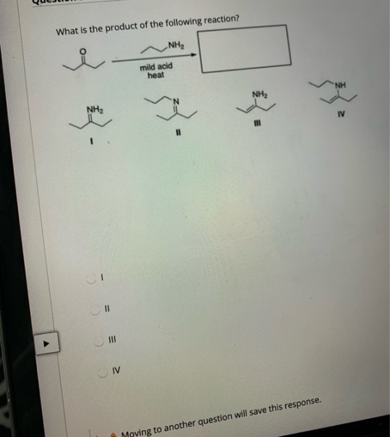 What is the product of the following reaction? NH2 mild acid heat NH2 NH2 IV III IV Moving to another question will save th
