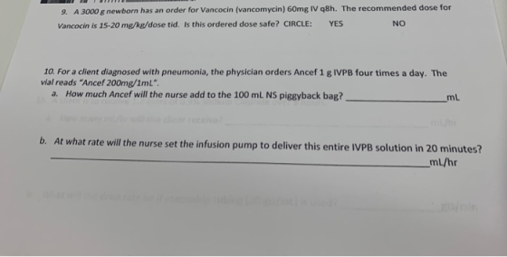 9. A 3000 g newborn has an order for Vancocin (vancomycin) 60mg IV q8h. The recommended dose for Vancocin is 15-20 mg/kg/dose