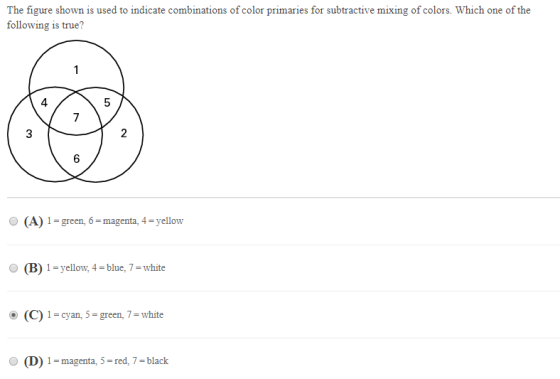 The figure shown is used to indicate combinations of color primaries for subtractive mixing of colors. Which one of the following is true? 4 5 3 2 6 O (A) 1-green, 6- magenta, 4-yellow (B) 1-yellow, 4-blue, 7- white (C) 1-cyan, 5- green, 7- white O (D) 1-magenta, 5-red, 7-black