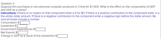 Question 3 Suppose Kim purchases a new personal computer produced in China for $1,900. What is the effect on the components o