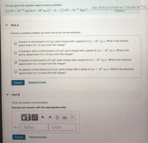 You are given the equation used to solve a problem: (9.0x10° N mº/c?)(2.0x10-C)(1.60x10-19 C) 1(1.67 x 10-27 kg)(4.0 x 10 m/s