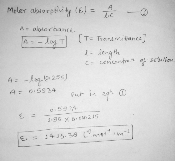 Molar absorptivity (E) = 1 – A= absorbance A = - log T] [T= Transmittance] d = length c= concentran of A= – log (61255) solut