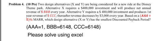 Problem 4. (10 Pts) Two design alternatives (X and Y) are being considered for a new ride at the Disney Theme park. Alternati