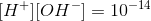 [H^{+}][OH^{-}]=10^{-14}