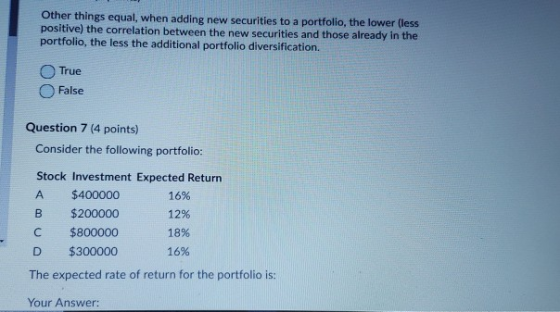 Other things equal, when adding new securities to a portfolio, the lower (less positive) the correlation between the new secu