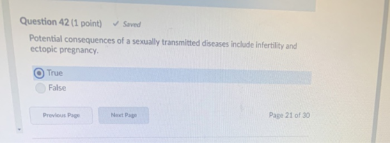 Question 42(1 point) Saved Potential consequences of a sexually transmitted diseases include infertility and ectopic pregnanc