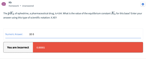 Kb Homework • Unanswered The pKy of ephedrine, a pharmaceutical drug, is 4.64. What is the value of the equilibrium constant