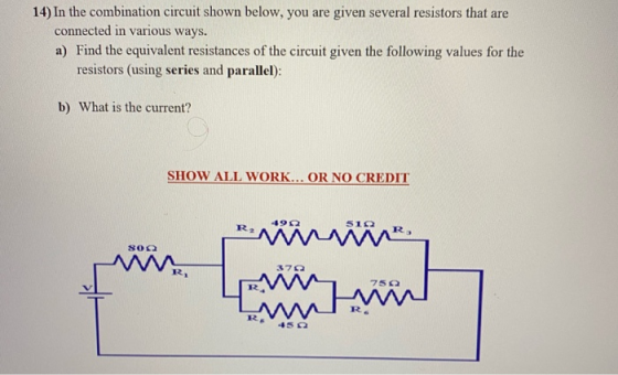 14) In the combination circuit shown below, you are given several resistors that are connected in various ways. a) Find the e