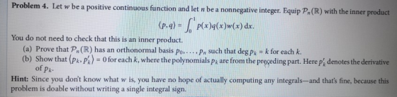 Problem 4. Let w be a positive continuous function and let n be a nonnegative integer. Equip P.(R) with the inner product (p,
