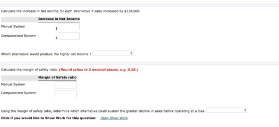 Calculate the increase in Net income for each alternative if sales increased by $118,000. Increase in Net Income Manual Syste