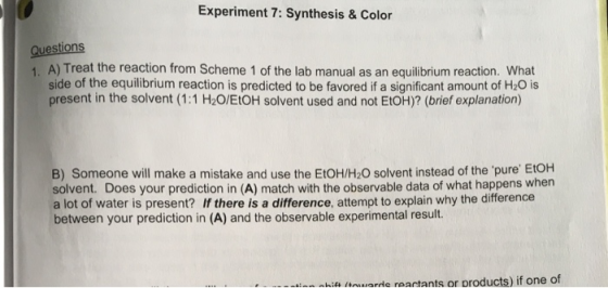 Experiment 7: Synthesis & Color Questions 1 A) Treat the reaction from Scheme 1 of the lab manual as an equilibrium reaction.