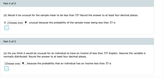Part 4 of 5 (d) Would it be unusual for the sample mean to be less than 33? Round the answer to at least four decimal places.