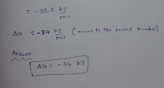 = -33.5 kJ mol AG =-34 kJ (G round to the nearest number) mol Answer AG = - 34 kJ
