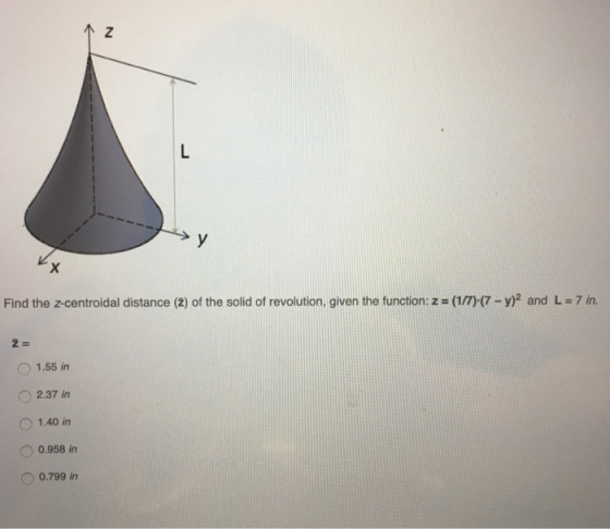 Find the z-centroidal distance (2) of the solid of revolution, given the function: z (17)-(7-y? and L = 7 in O 1.55 in O2.37