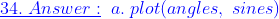 \color{blue}\underline{34.\;Answer:}\;\;a.\;plot(angles,\;sines)