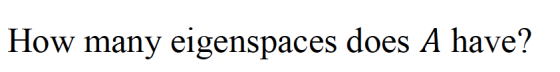How many eigenspaces does A have?