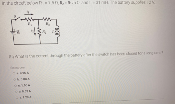 In the circuit below R1 = 7.50, R2 = R3 =50, and L = 31 mH. The battery supplies 12 V. R Rs FE R2 ell (b) What is the current