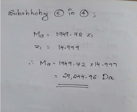 Sabshheining ③ in ① ; Ma = 1949.72 ZI 21 14.999 . Ma=1949.72 x 14.999 - 29,944.96 Da